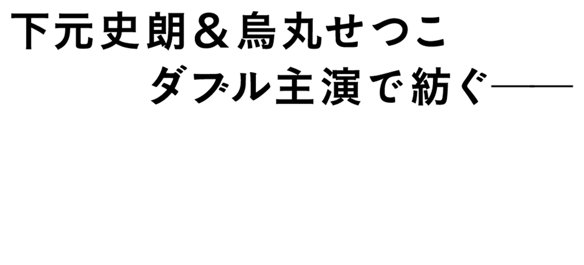 下元史朗＆烏丸せつこ ダブル主演で紡ぐ、
